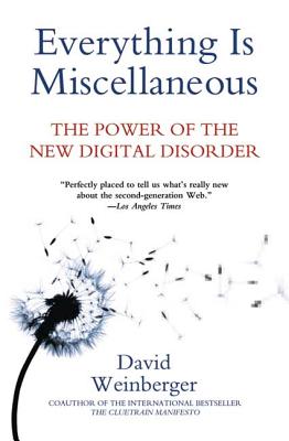 Everything Is Miscellaneous: The Power of the New Digital Disorder By David Weinberger Cover Image