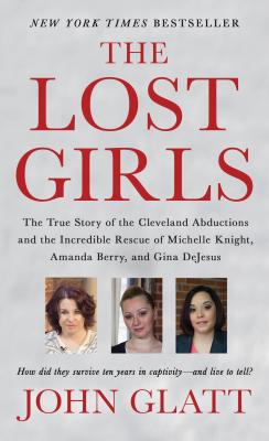 The Lost Girls: The True Story of the Cleveland Abductions and the Incredible Rescue of Michelle Knight, Amanda Berry, and Gina DeJesus By John Glatt Cover Image