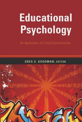 Educational Psychology; An Application of Critical Constructivism (Counterpoints #329) By Shirley R. Steinberg (Editor), Joe L. Kincheloe (Editor), Greg S. Goodman (Editor) Cover Image