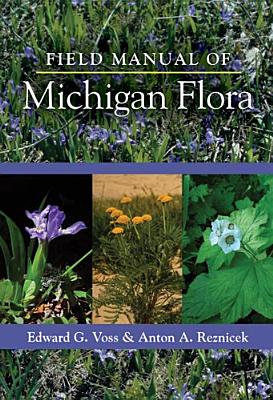 Field Manual of Michigan Flora By Edward G. Voss, Anton A. Reznicek, U-M U-M Herbarium Cover Image