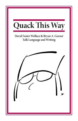 Quack This Way: David Foster Wallace & Bryan A. Garner Talk Language and Writing By Bryan Garner, David Foster Wallace, L. W. Montgomery (Illustrator) Cover Image