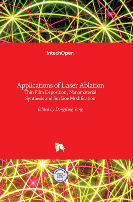 Applications of Laser Ablation: Thin Film Deposition, Nanomaterial Synthesis and Surface Modification By Dongfang Yang (Editor) Cover Image