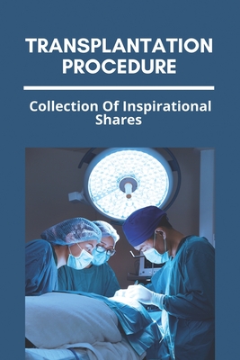 Transplantation Procedure: Collection Of Inspirational Shares: Children'S Organ Transplant Association By Brain Senff Cover Image