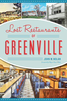 Lost Restaurants of Greenville (American Palate) By John M. Nolan, Mayor Knox White (Foreword by) Cover Image