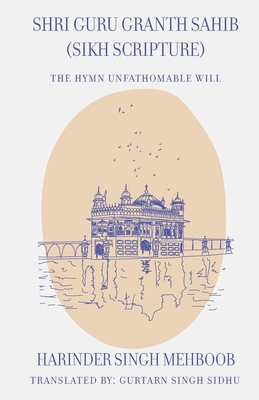 Shri Guru Granth Sahib (Sikh Scripture) - The Hymn Unfathomable Will By Gurtarn Singh Sidhu (Translator), Harinder Singh Mehboob Cover Image