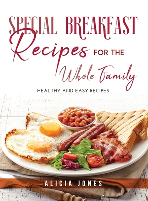 Special Breakfast Recipes for the Whole Family: Healthy and easy recipes Cover Image