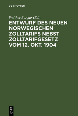 Entwurf des neuen norwegischen Zolltarifs nebst Zolltarifgesetz vom 12. Okt. 1904 Cover Image