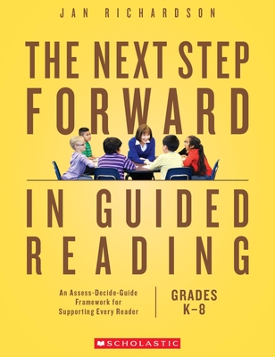 The The Next Step Forward in Guided Reading: An Assess-Decide-Guide Framework for Supporting Every Reader By Jan Richardson Cover Image