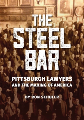The Steel Bar: Pittsburgh Lawyers and the Making of America Cover Image