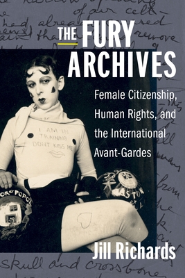 The Fury Archives: Female Citizenship, Human Rights, and the International Avant-Gardes (Modernist Latitudes) By Jill Richards Cover Image