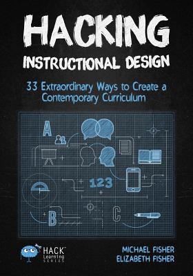 Hacking Instructional Design: 33 Extraordinary Ways to Create a Contemporary Curriculum (Hack Learning #21) Cover Image