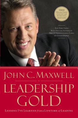 Leadership Gold: Lessons I've Learned from a Lifetime of Leading By John C. Maxwell Cover Image