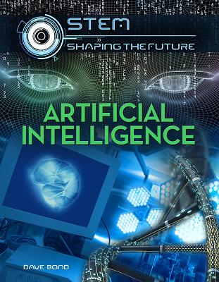 Artificial Intelligence (Stem: Shaping the Future #4) By Dave Bond Cover Image