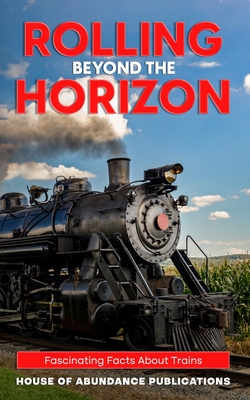 Rolling Beyond the Horizon: Fascinating Facts About Trains Cover Image