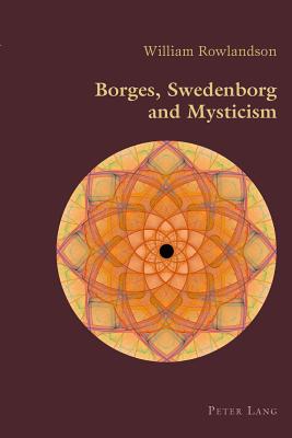 Borges, Swedenborg and Mysticism (Hispanic Studies: Culture and Ideas #50) By Claudio Canaparo (Editor), William Rowlandson Cover Image