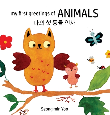my first greetings of Animals 나의 첫 동물 인사 Bilingual Korean-English Children's Book l Beautiful Illustr By Seong Min Yoo Cover Image