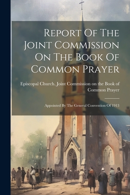 Report Of The Joint Commission On The Book Of Common Prayer: Appointed By The General Convention Of 1913 Cover Image