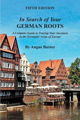 In Search of Your German Roots. A Complete Guide to Tracing Your Ancestors in the Germanic Areas of Europe. Fifth Edition Cover Image