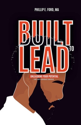 Built to LEAD - Unleash Your Potential: Live, Edify, Advocate, and Succeed Cover Image