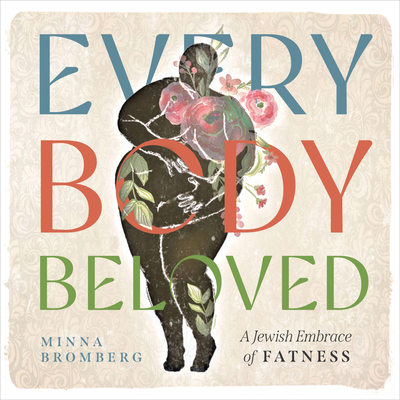 Every Body Beloved: A Jewish Embrace of Fatness By Minna Bromberg Cover Image