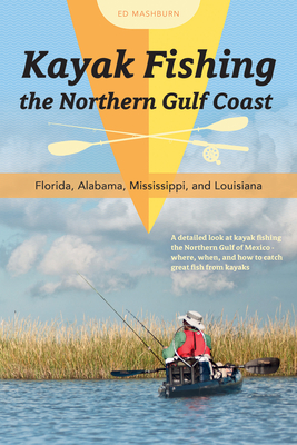 Kayak Fishing the Northern Gulf Coast: Florida, Alabama, Mississippi, and Louisiana By Ed Mashburn Cover Image