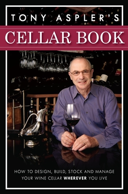 Tony Aspler's Cellar Book: How to Design, Build, Stock and Manage Your Wine Cellar Wherever You Live Cover Image