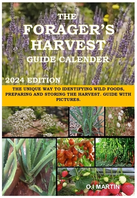 The Forager's Harvest Guide Calender 2024 Edition: The Unique Way to Identifying Wild Foods, Preparing and Storing the Harvest. Guide with Pictures. Cover Image