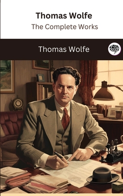 Thomas Wolfe: The Complete Works By Thomas Wolfe Cover Image