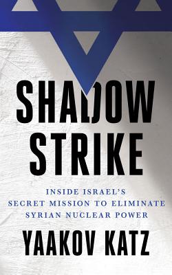Shadow Strike: Inside Israel's Secret Mission to Eliminate Syrian Nuclear Power Cover Image