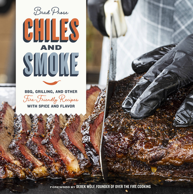 Chiles and Smoke: BBQ, Grilling, and Other Fire-Friendly Recipes with Spice and Flavor By Brad Prose Cover Image