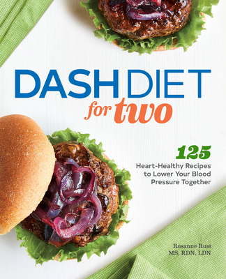 DASH Diet for Two: 125 Heart-Healthy Recipes to Lower Your Blood Pressure Together By Rosanne Rust, MS, RDN, LDN Cover Image