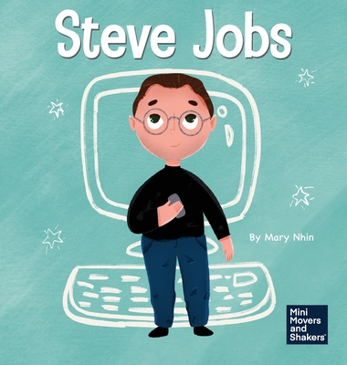 Steve Jobs: A Kid's Book About Changing the World (Mini Movers and Shakers #2)