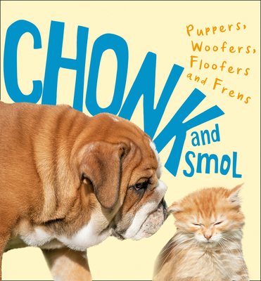 Chonk and Smol: Puppers, Woofers, Floofers and Frens  Cover Image