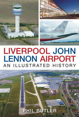 Liverpool John Lennon Airport: An Illustrated History By Phil Butler Cover Image