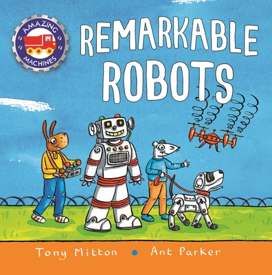 Amazing Machines: Remarkable Robots By Tony Mitton, Ant Parker (Illustrator) Cover Image