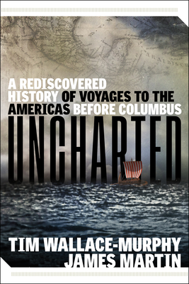 Uncharted: A Rediscovered History of Voyages to the Americas Before Columbus By Tim Wallace-Murphy, James Martin Cover Image