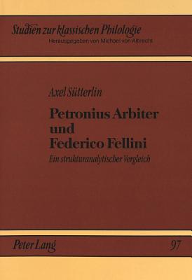 Petronius Arbiter Und Federico Fellini: Ein Strukturanalytischer Vergleich (Studien Zur Klassischen Philologie #97) By Christiane Von Albrecht (Editor), Axel Sütterlin Cover Image