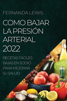 Como Bajar La Presión Arterial 2022: Recetas Fáciles Bajas En Sodio Para Mejorar Su Salud Cover Image