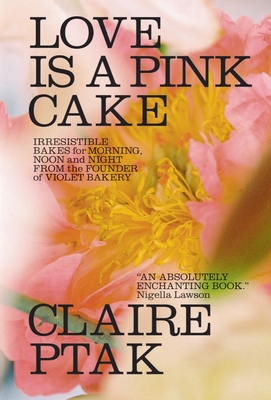 Love Is a Pink Cake: Irresistible Bakes for Morning, Noon, and Night By Claire Ptak Cover Image