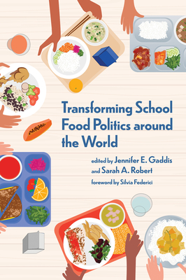Transforming School Food Politics around the World (Food, Health, and the Environment) By Jennifer E. Gaddis (Editor), Sarah A. Robert (Editor), Silvia Federici (Foreword by) Cover Image