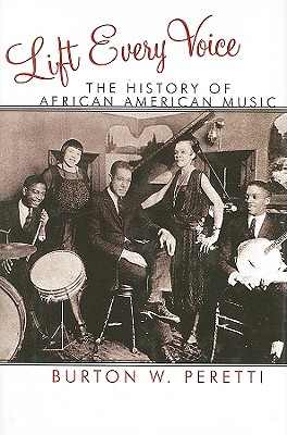 Lift Every Voice: The History of African American Music By Burton W. Peretti, Jacqueline M. Moore (Other), Nina Mjagkij (Other) Cover Image