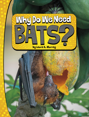 Why Do We Need Bats? By Laura K. Murray Cover Image