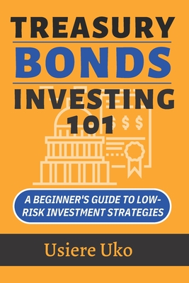 Treasury Bonds Investing 101: A Beginner's Guide to Low-Risk Investment Strategies Cover Image