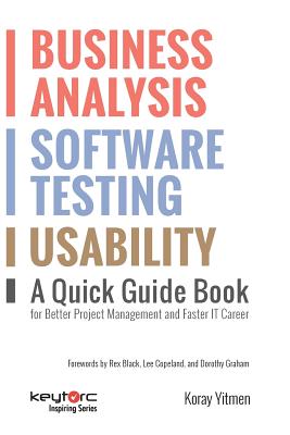 Business Analysis, Software Testing, Usability: A Quick Guide Book for Better Project Management and Faster IT Career By Dorothy Graham (Foreword by), Lee Copeland (Foreword by), Rex Black (Foreword by) Cover Image