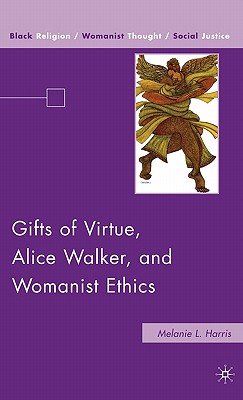 Gifts of Virtue, Alice Walker, and Womanist Ethics (Black Religion/Womanist Thought/Social Justice)
