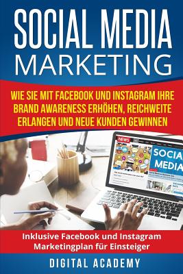 Social Media Marketing: Wie Sie mit Facebook und Instagram Ihre Brand Awareness erhöhen, Reichweite erlangen und neue Kunden gewinnen. Inklusi