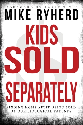 Kids Sold Separately: Finding Home After Being Sold By Our Biological Parents: A Story of 12 Kids All Human Trafficked by Their Biological P By Mike Ryherd Cover Image