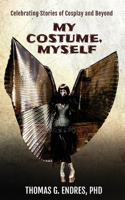 My Costume, Myself: Celebrating Stories of Cosplay and Beyond Cover Image