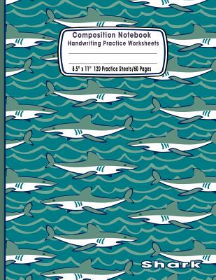 Composition Notebook Handwriting Practice Worksheets 8.5x11 120 Sheets/60 Shark: Shark Pattern Ocean Marine Life Sea Primary Composition Notebook: Fre Cover Image