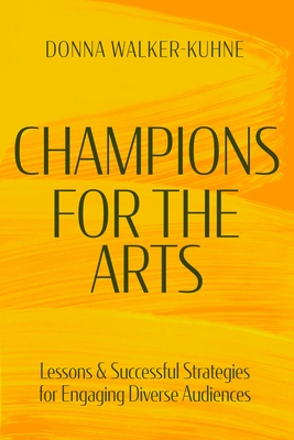 Champions for the Arts: Lessons and Successful Strategies for Engaging Diverse Audiences By Donna Walker-Kuhne Cover Image